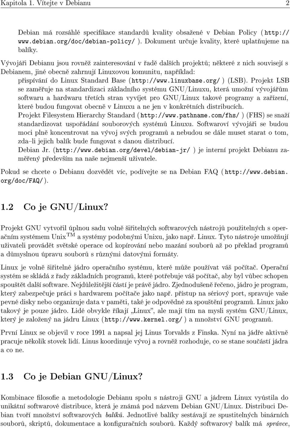 Vývojá i Debianu jsou rovn º zainteresování v ad dal²ích projekt ; n které z nich souvisejí s Debianem, jiné obecn zahrnují Linuxovou komunitu, nap íklad: p ispívání do Linux Standard Base