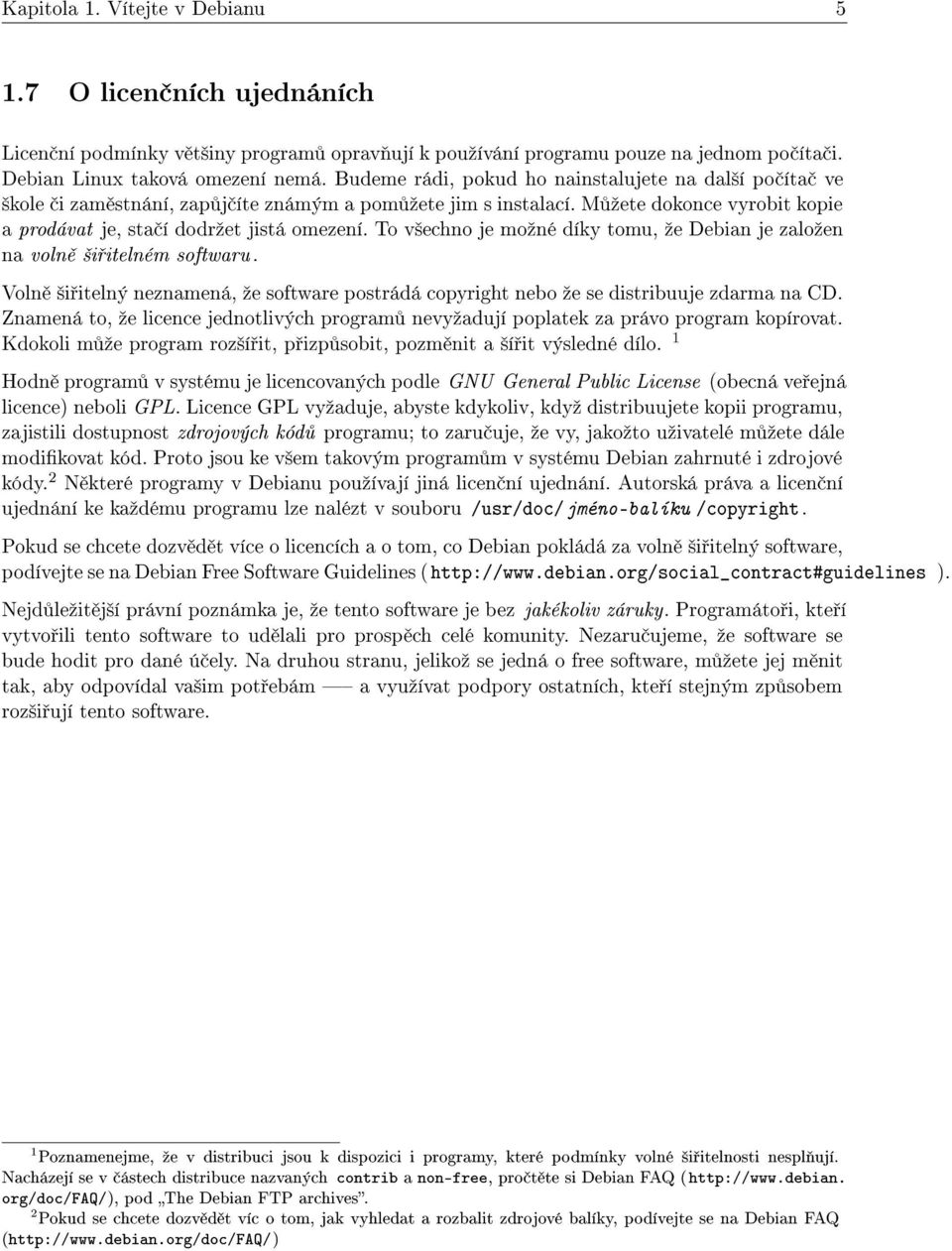 To v²echno je moºné díky tomu, ºe Debian je zaloºen na voln ²i itelném softwaru. Voln ²i itelný neznamená, ºe software postrádá copyright nebo ºe se distribuuje zdarma na CD.