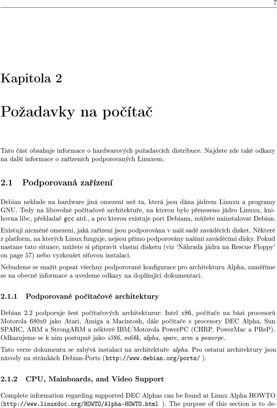 Existují nicmén omezení, jaká za ízení jsou podporována v na²í sad zavád cích disket. N které z platform, na kterých Linux funguje, nejsou p ímo podporovány na²imi zavád cími disky.