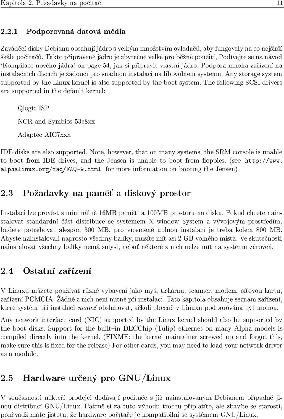 Podpora mnoha za ízení na instala ních discích je ºádoucí pro snadnou instalaci na libovolném systému. Any storage system supported by the Linux kernel is also supported by the boot system.