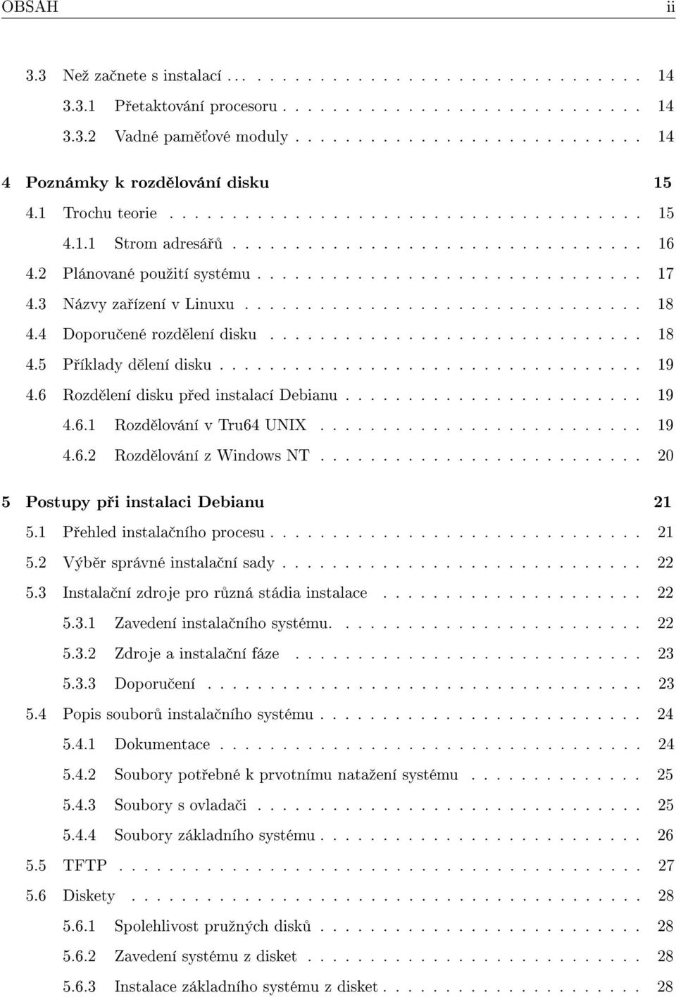 2 Plánované pouºití systému............................... 17 4.3 Názvy za ízení v Linuxu................................ 18 4.4 Doporu ené rozd lení disku.............................. 18 4.5 P íklady d lení disku.