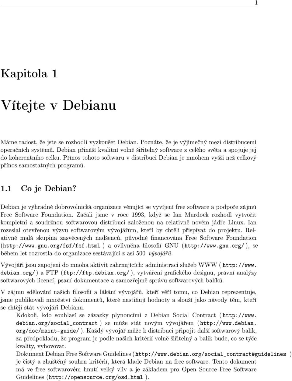 1.1 Co je Debian? Debian je výhradn dobrovolnická organizace v nující se vyvíjení free software a podpo e zájm Free Software Foundation.