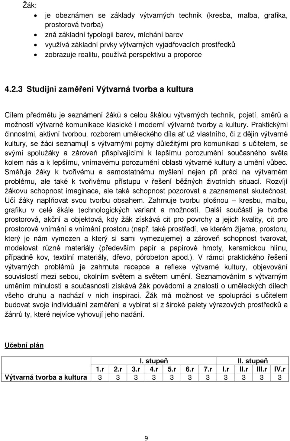 3 Studijní zaměření Výtvarná tvorba a kultura Cílem předmětu je seznámení žáků s celou škálou výtvarných technik, pojetí, směrů a možností výtvarné komunikace klasické i moderní výtvarné tvorby a