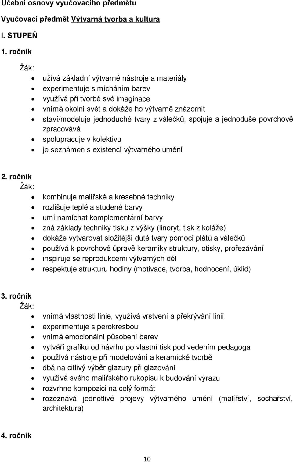 válečků, spojuje a jednoduše povrchově zpracovává spolupracuje v kolektivu je seznámen s existencí výtvarného umění 2.