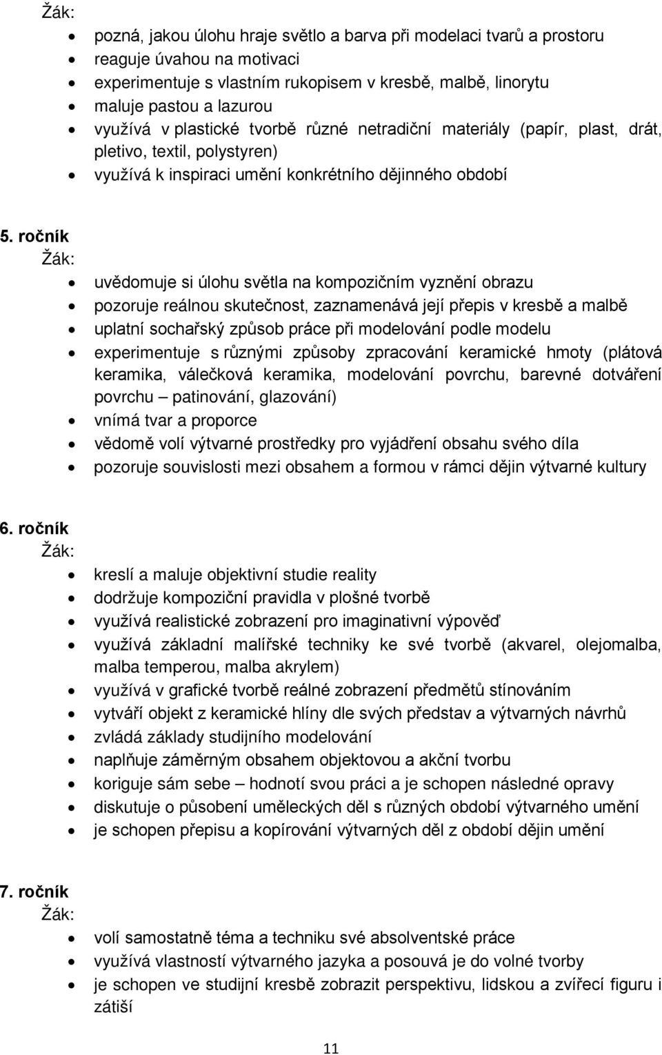 ročník uvědomuje si úlohu světla na kompozičním vyznění obrazu pozoruje reálnou skutečnost, zaznamenává její přepis v kresbě a malbě uplatní sochařský způsob práce při modelování podle modelu