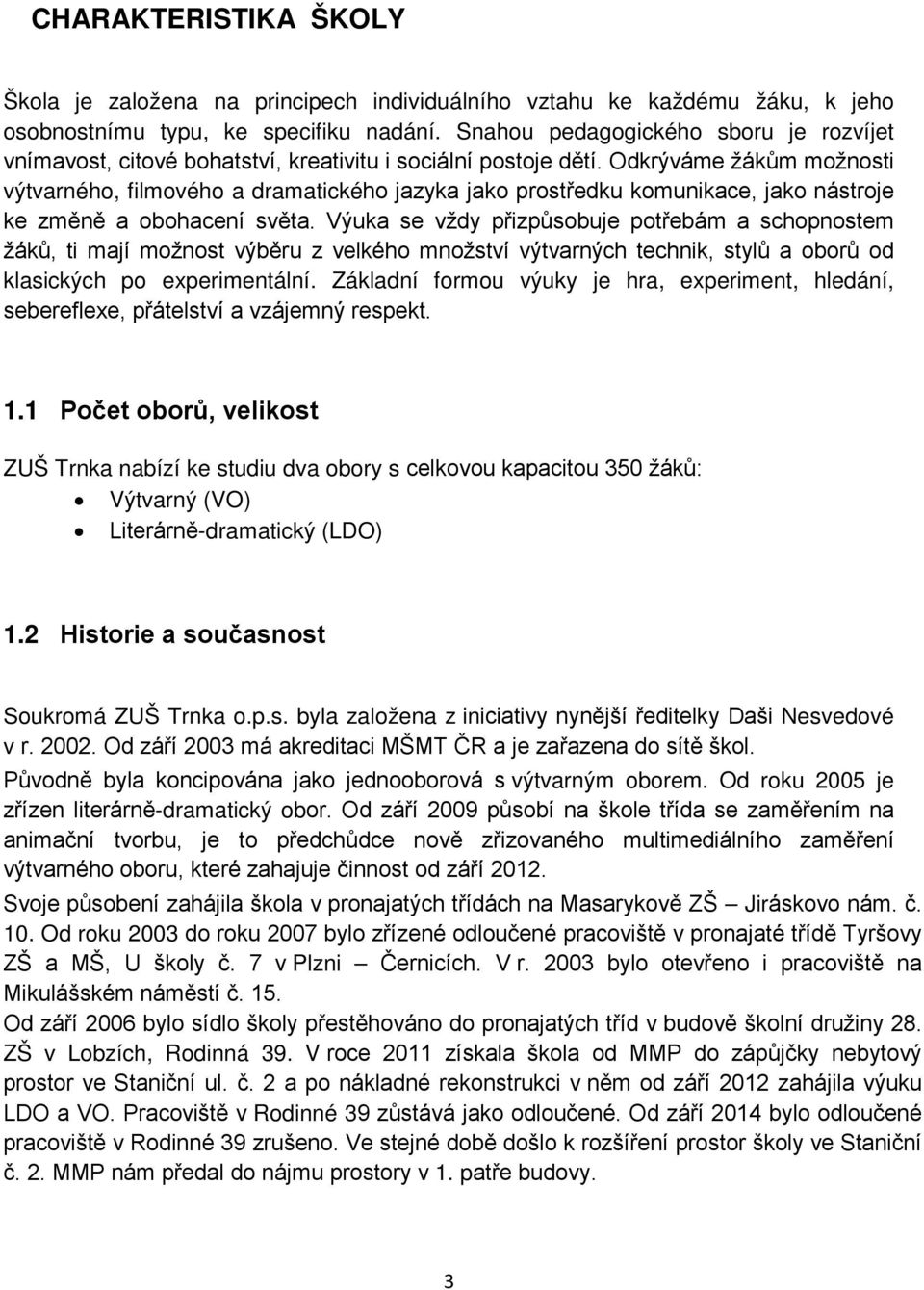 Odkrýváme žákům možnosti výtvarného, filmového a dramatického jazyka jako prostředku komunikace, jako nástroje ke změně a obohacení světa.