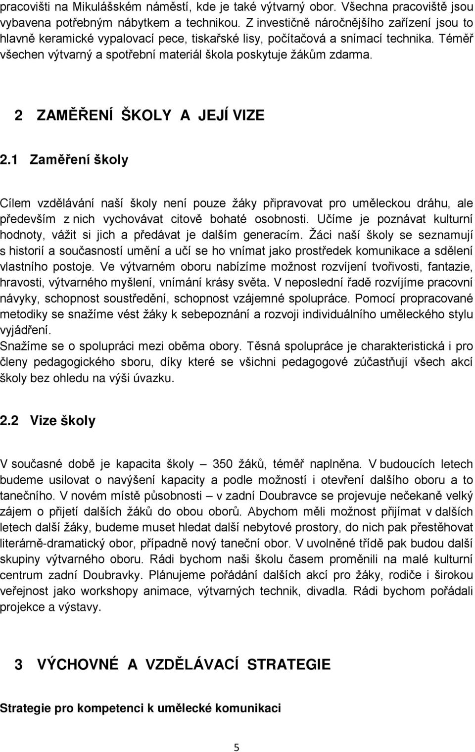 2 ZAMĚŘENÍ ŠKOLY A JEJÍ VIZE 2.1 Zaměření školy Cílem vzdělávání naší školy není pouze žáky připravovat pro uměleckou dráhu, ale především z nich vychovávat citově bohaté osobnosti.