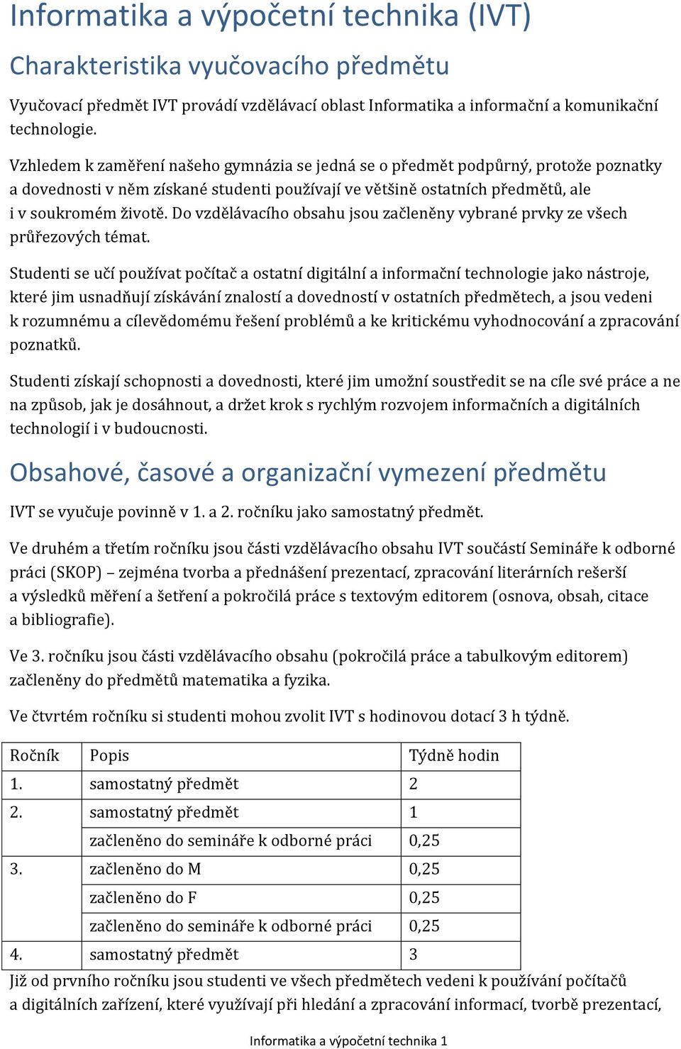 Do vzdělávacího obsahu jsou začleněny vybrané prvky ze všech průřezových témat.