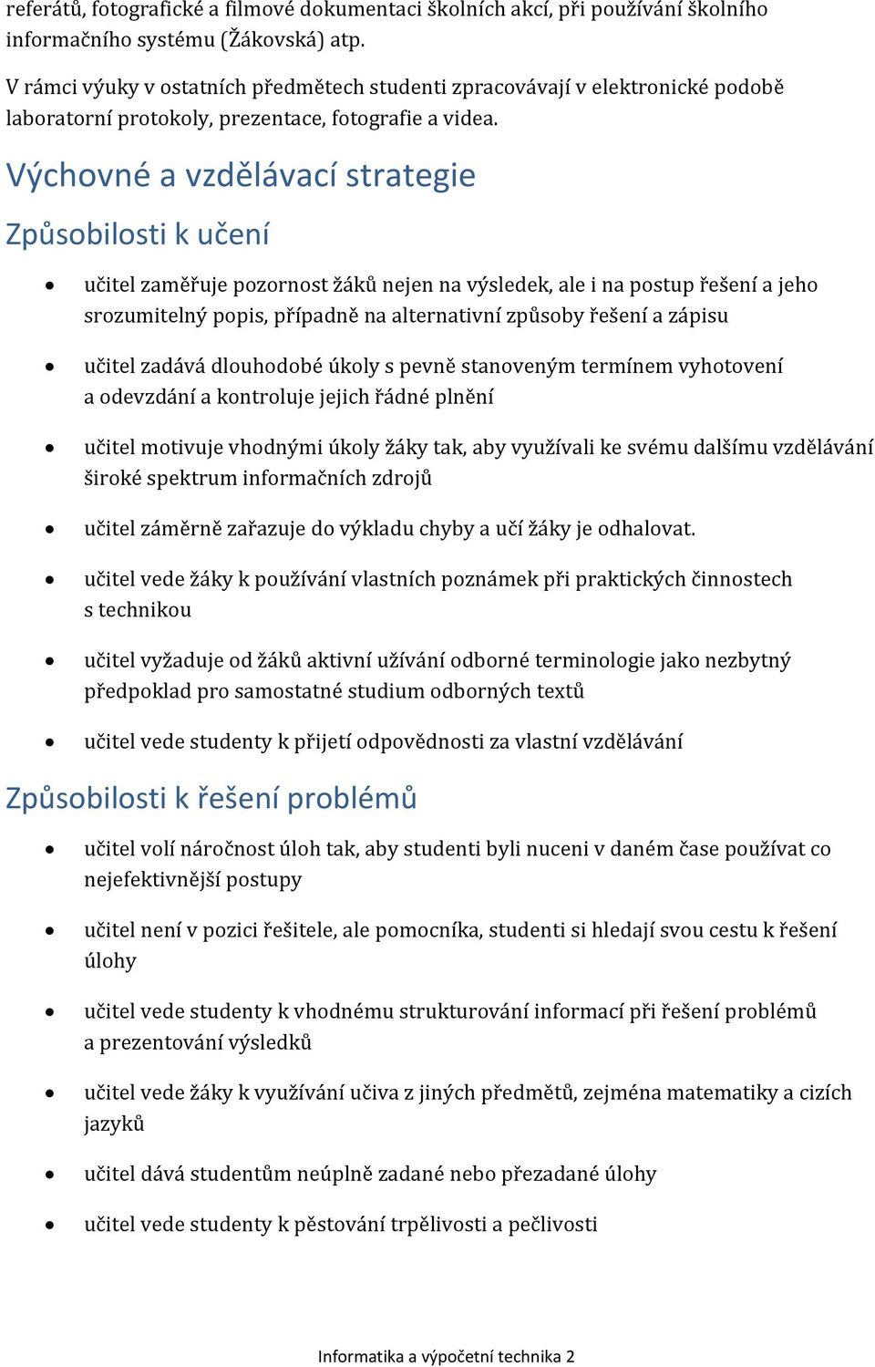 Výchovné a vzdělávací strategie Způsobilosti k učení učitel zaměřuje pozornost žáků nejen na výsledek, ale i na postup řešení a jeho srozumitelný popis, případně na alternativní způsoby řešení a