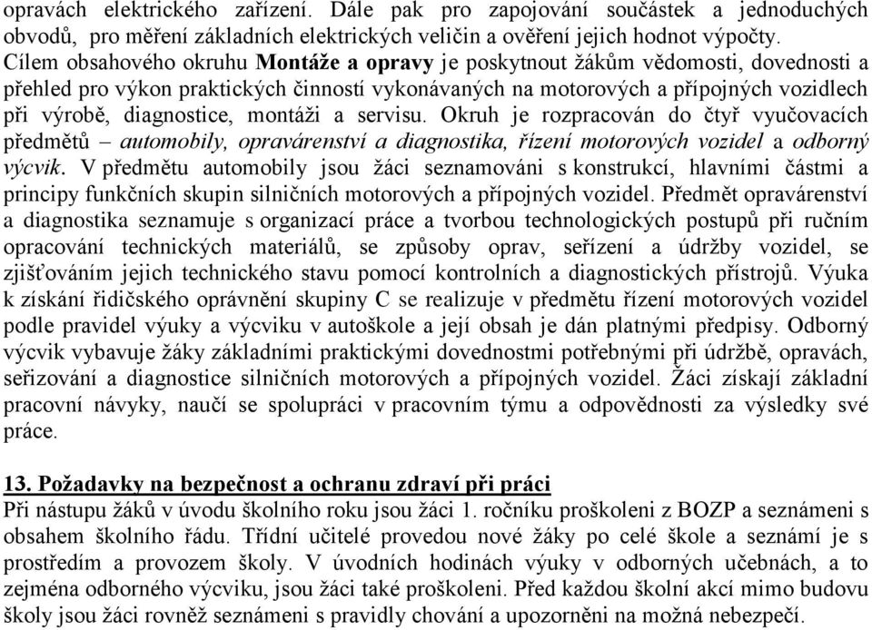 montáži a servisu. Okruh je rozpracován do čtyř vyučovacích předmětů automobily, opravárenství a diagnostika, řízení motorových vozidel a odborný výcvik.