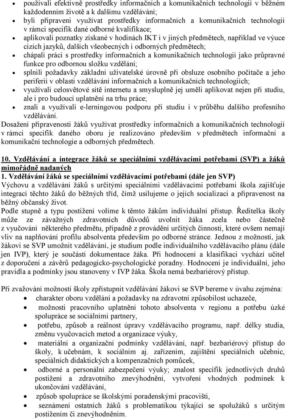 chápali práci s prostředky informačních a komunikačních technologií jako průpravné funkce pro odbornou složku vzdělání; splnili požadavky základní uživatelské úrovně při obsluze osobního počítače a