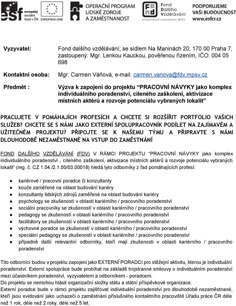 cz Výzva k zapojení do projektu PRACOVNÍ NÁVYKY jako komplex individuálního poradenství, cíleného zaškolení, aktivizace místních aktérů a rozvoje potenciálu vybraných lokalit PRACUJETE V POMÁHAJÍCH