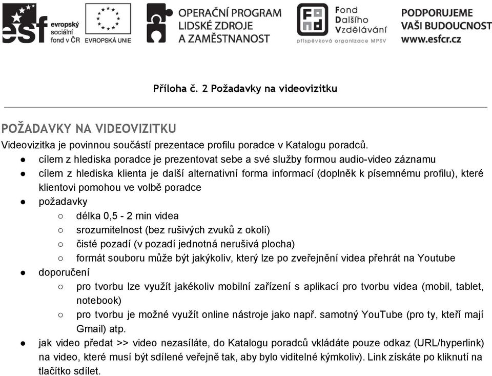 pomohou ve volbě poradce požadavky délka 0,5 2 min videa srozumitelnost (bez rušivých zvuků z okolí) čisté pozadí (v pozadí jednotná nerušivá plocha) formát souboru může být jakýkoliv, který lze po