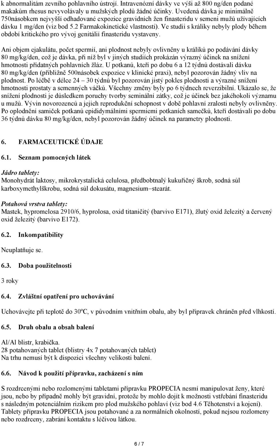 Ve studii s králíky nebyly plody během období kritického pro vývoj genitálií finasteridu vystaveny.