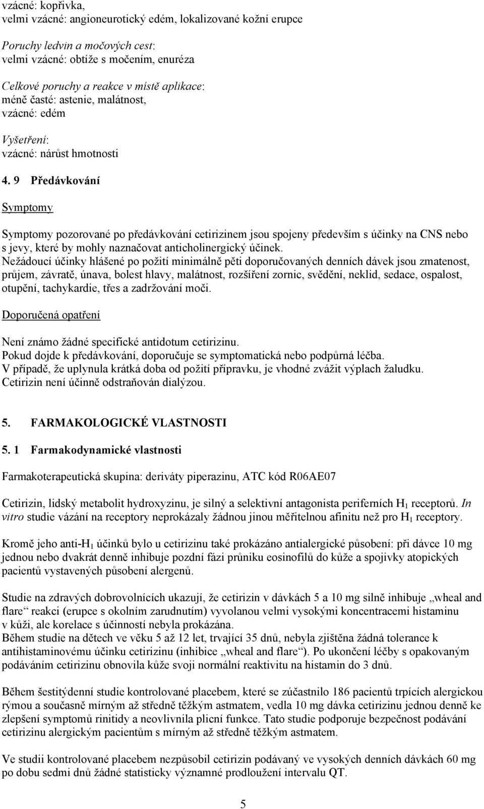 9 Předávkování Symptomy Symptomy pozorované po předávkování cetirizinem jsou spojeny především s účinky na CNS nebo s jevy, které by mohly naznačovat anticholinergický účinek.