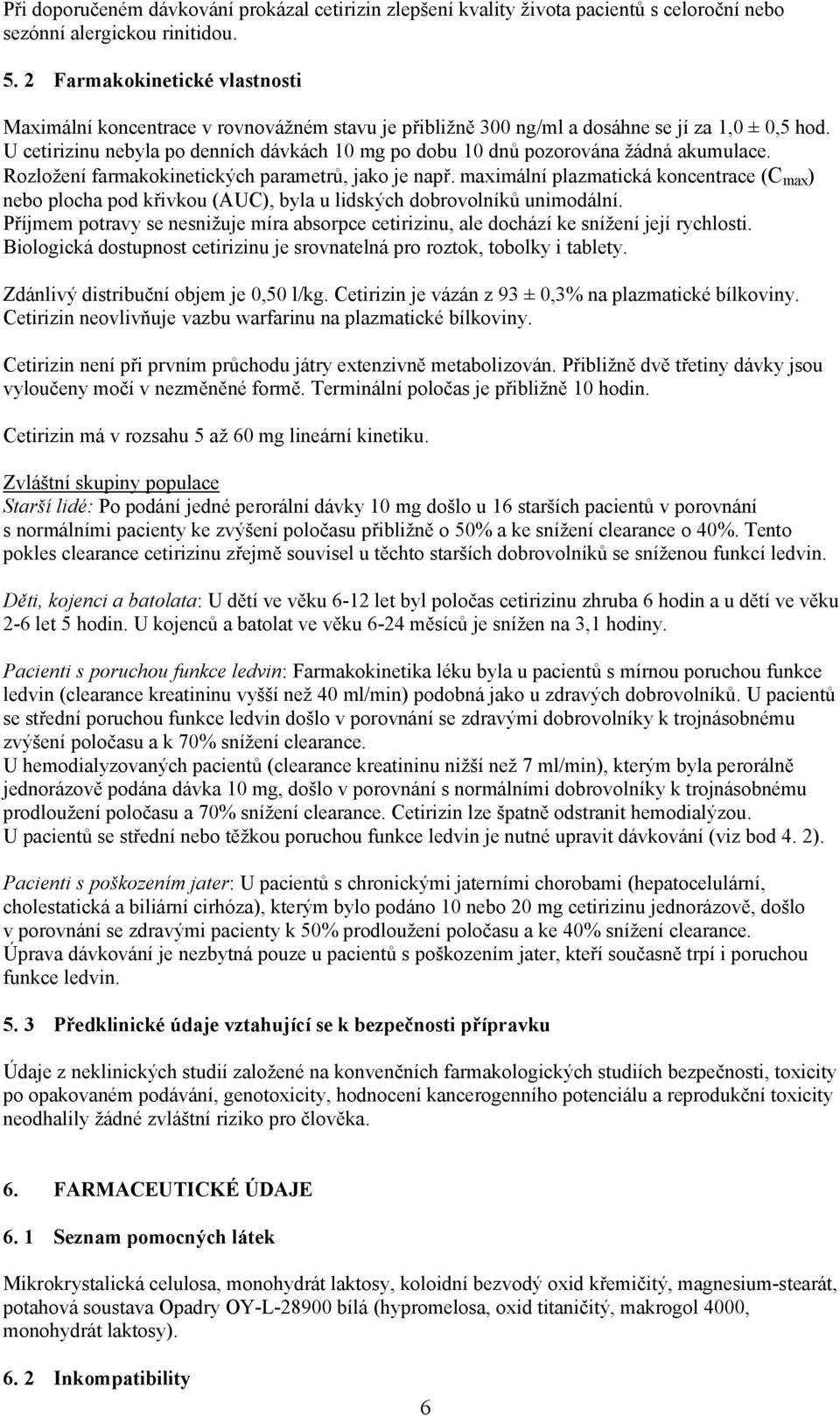 U cetirizinu nebyla po denních dávkách 10 mg po dobu 10 dnů pozorována žádná akumulace. Rozložení farmakokinetických parametrů, jako je např.