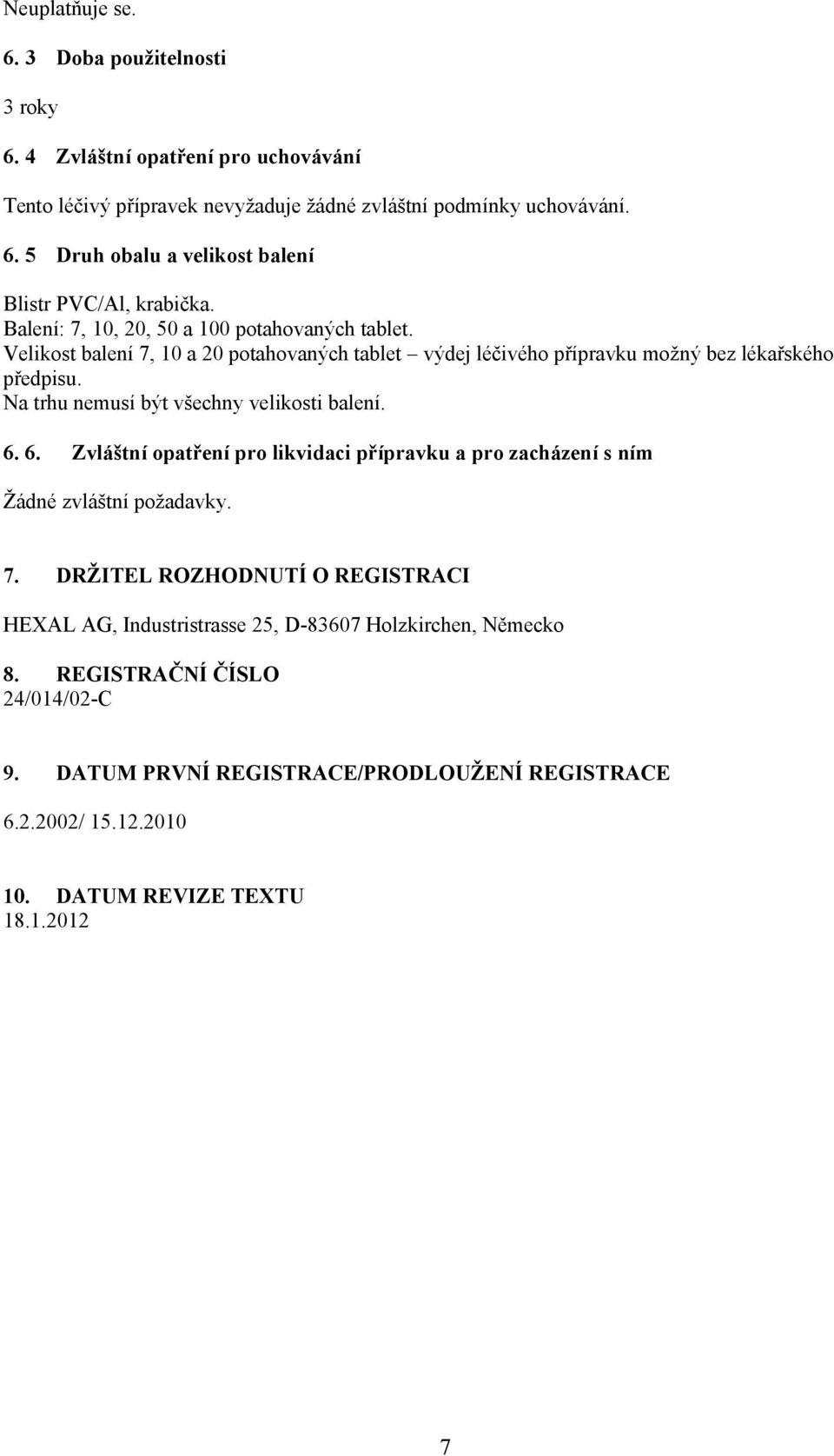 Na trhu nemusí být všechny velikosti balení. 6. 6. Zvláštní opatření pro likvidaci přípravku a pro zacházení s ním Žádné zvláštní požadavky. 7.