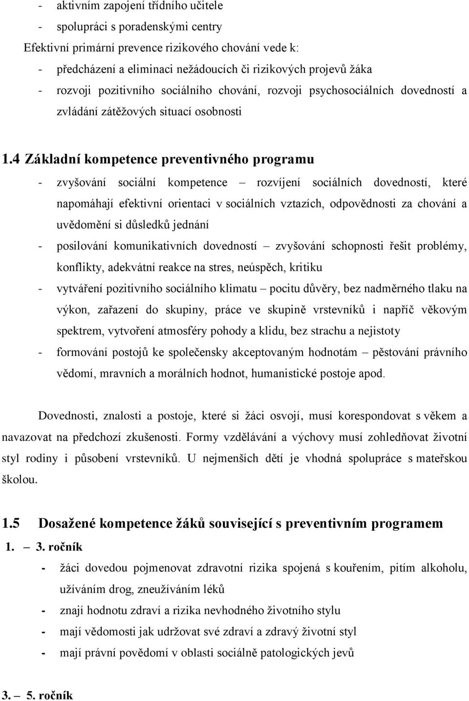 4 Základní kompetence preventivného programu - zvyšování sociální kompetence rozvíjení sociálních dovedností, které napomáhají efektivní orientaci v sociálních vztazích, odpovědnosti za chování a