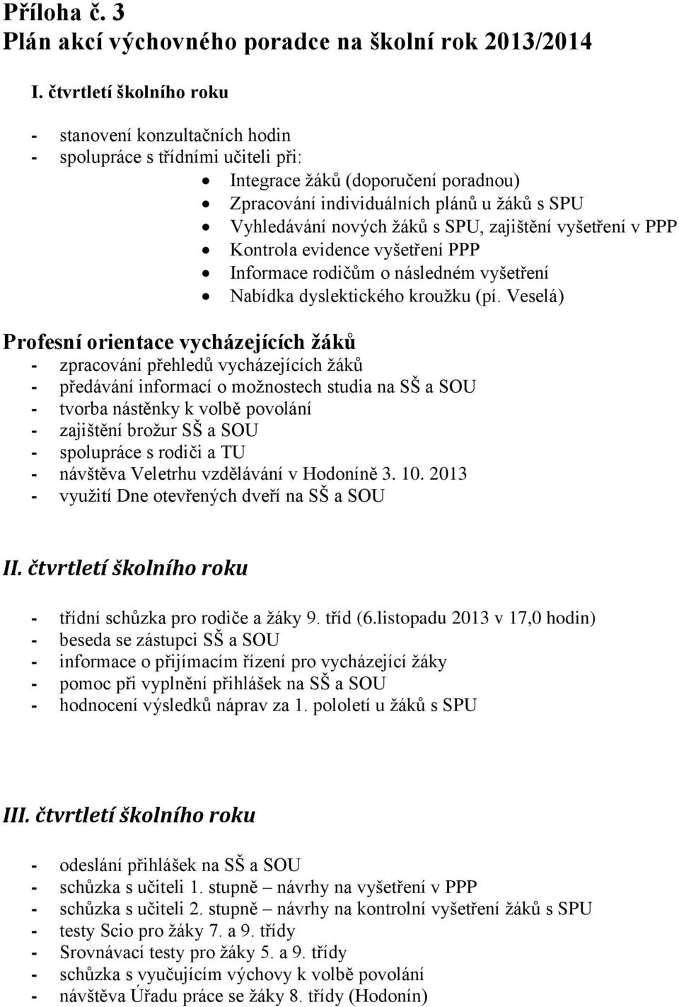 s SPU, zajištění vyšetření v PPP Kontrola evidence vyšetření PPP Informace rodičům o následném vyšetření Nabídka dyslektického kroužku (pí.