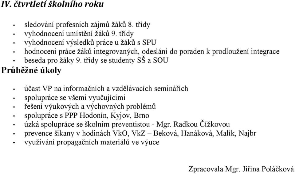 třídy se studenty SŠ a SOU Průběžné úkoly - účast VP na informačních a vzdělávacích seminářích - spolupráce se všemi vyučujícími - řešení výukových a výchovných