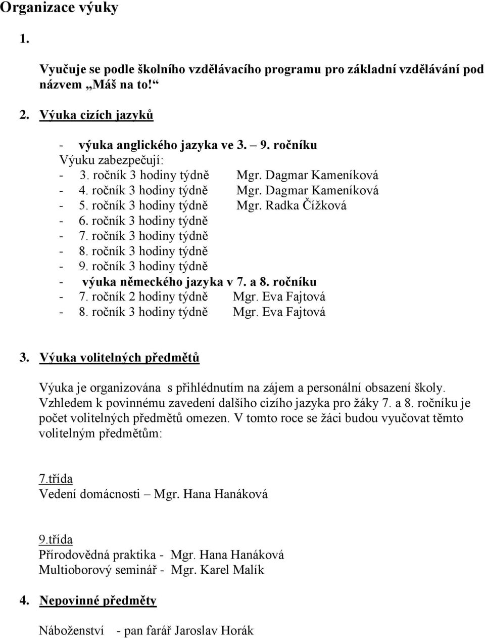 ročník 3 hodiny týdně - 7. ročník 3 hodiny týdně - 8. ročník 3 hodiny týdně - 9. ročník 3 hodiny týdně - výuka německého jazyka v 7. a 8. ročníku - 7. ročník 2 hodiny týdně Mgr. Eva Fajtová - 8.
