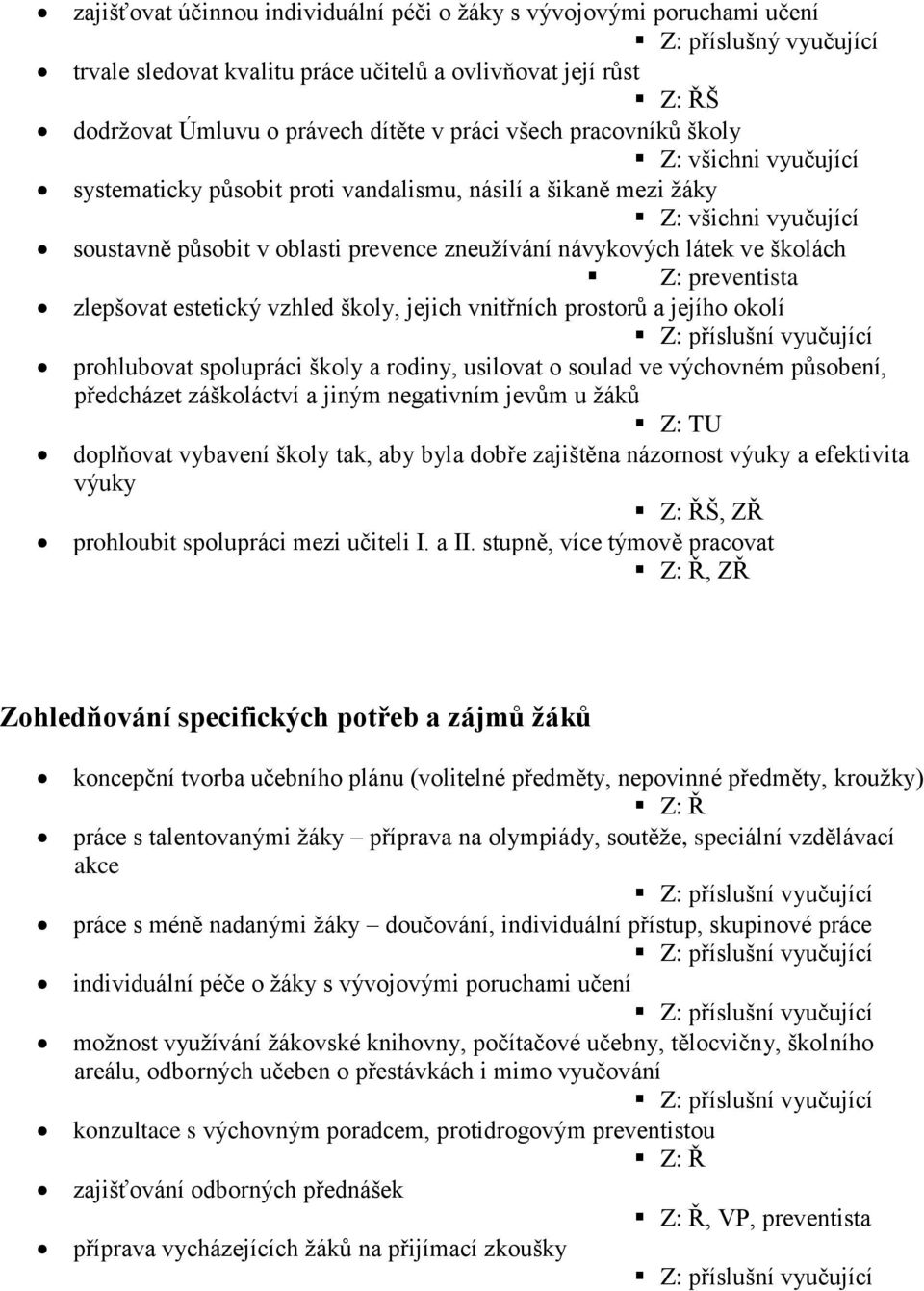 látek ve školách Z: preventista zlepšovat estetický vzhled školy, jejich vnitřních prostorů a jejího okolí Z: příslušní vyučující prohlubovat spolupráci školy a rodiny, usilovat o soulad ve výchovném