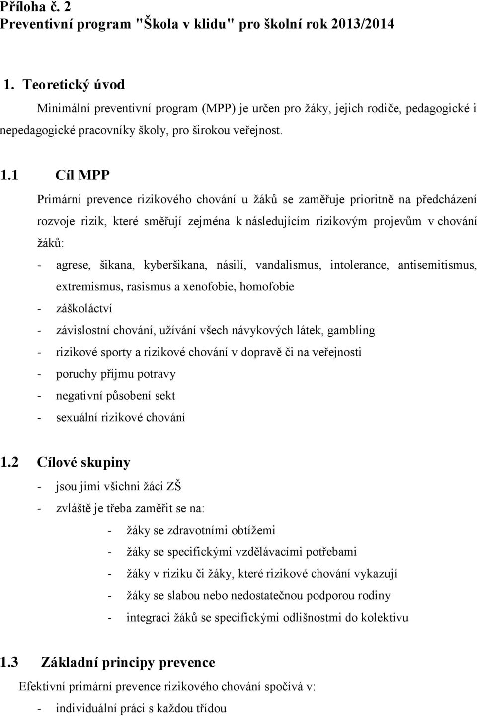 1 Cíl MPP Primární prevence rizikového chování u žáků se zaměřuje prioritně na předcházení rozvoje rizik, které směřují zejména k následujícím rizikovým projevům v chování žáků: - agrese, šikana,