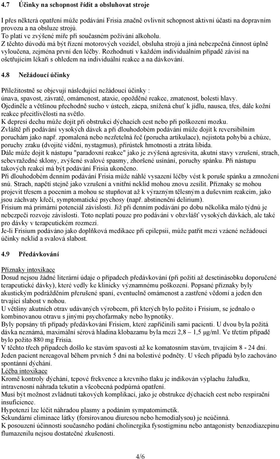 Rozhodnutí v každém individuálním případě závisí na ošetřujícím lékaři s ohledem na individuální reakce a na dávkování. 4.