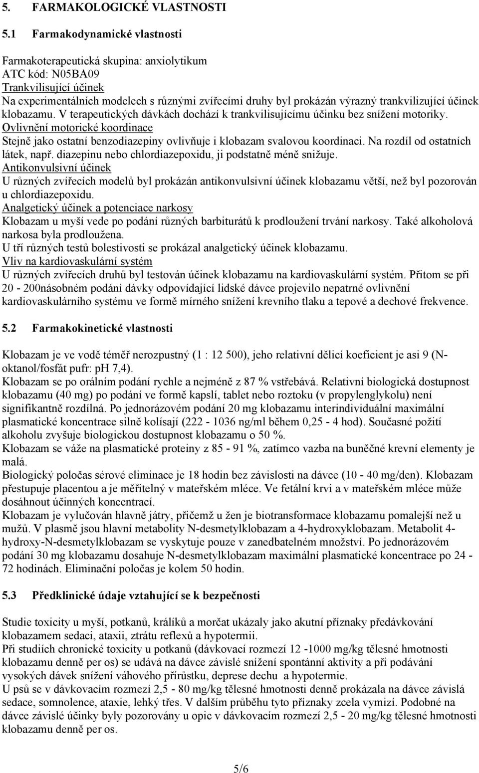 trankvilizující účinek klobazamu. V terapeutických dávkách dochází k trankvilisujícímu účinku bez snížení motoriky.