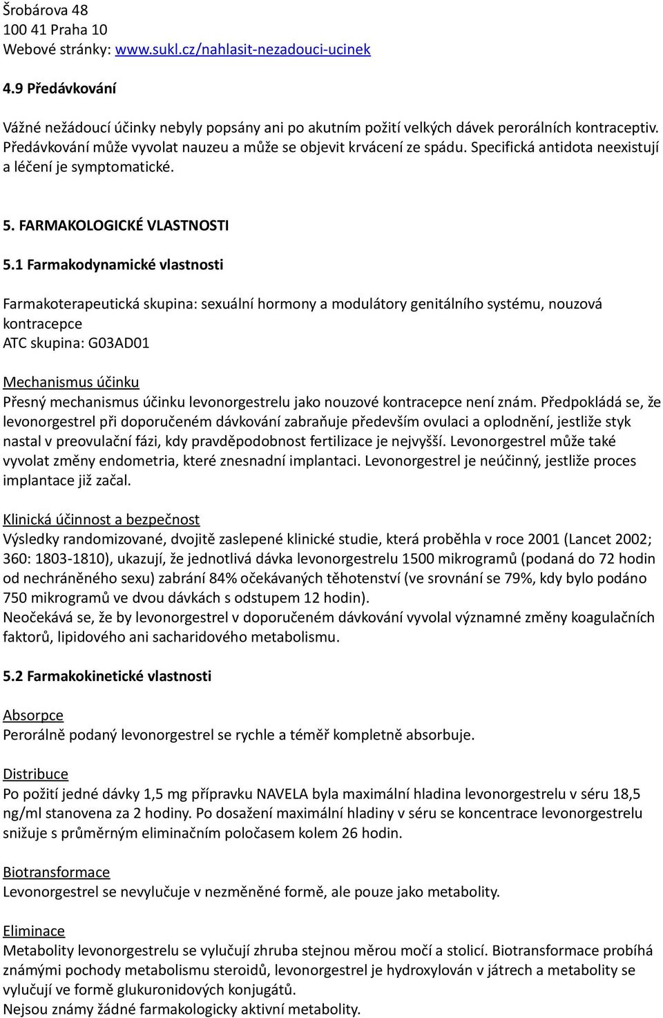 1 Farmakodynamické vlastnosti Farmakoterapeutická skupina: sexuální hormony a modulátory genitálního systému, nouzová kontracepce ATC skupina: G03AD01 Mechanismus účinku Přesný mechanismus účinku