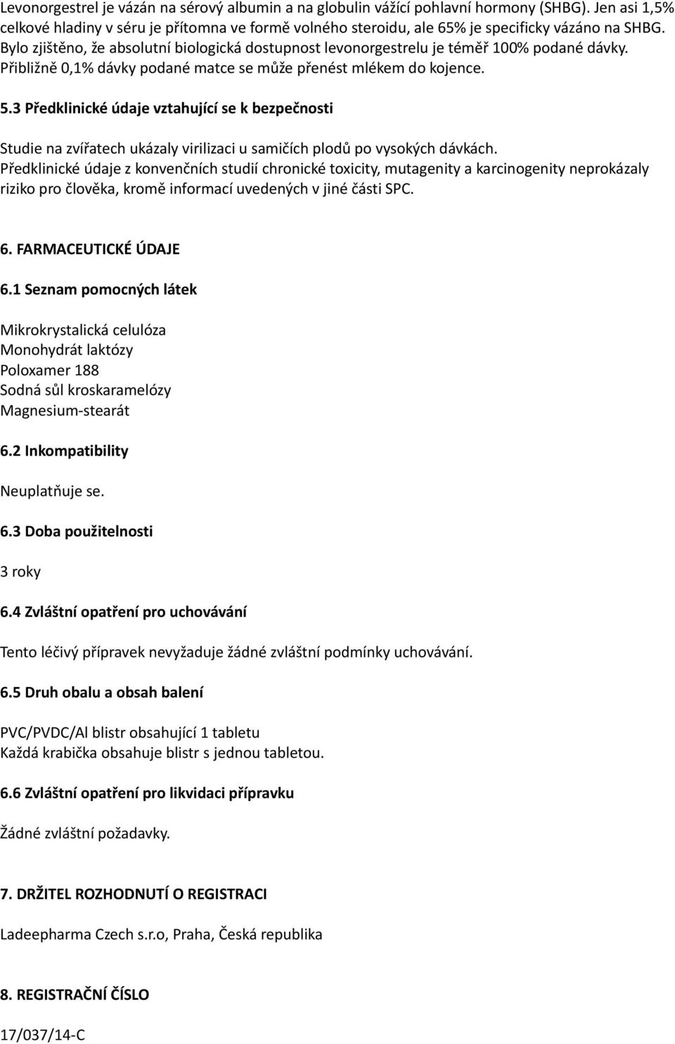 3 Předklinické údaje vztahující se k bezpečnosti Studie na zvířatech ukázaly virilizaci u samičích plodů po vysokých dávkách.