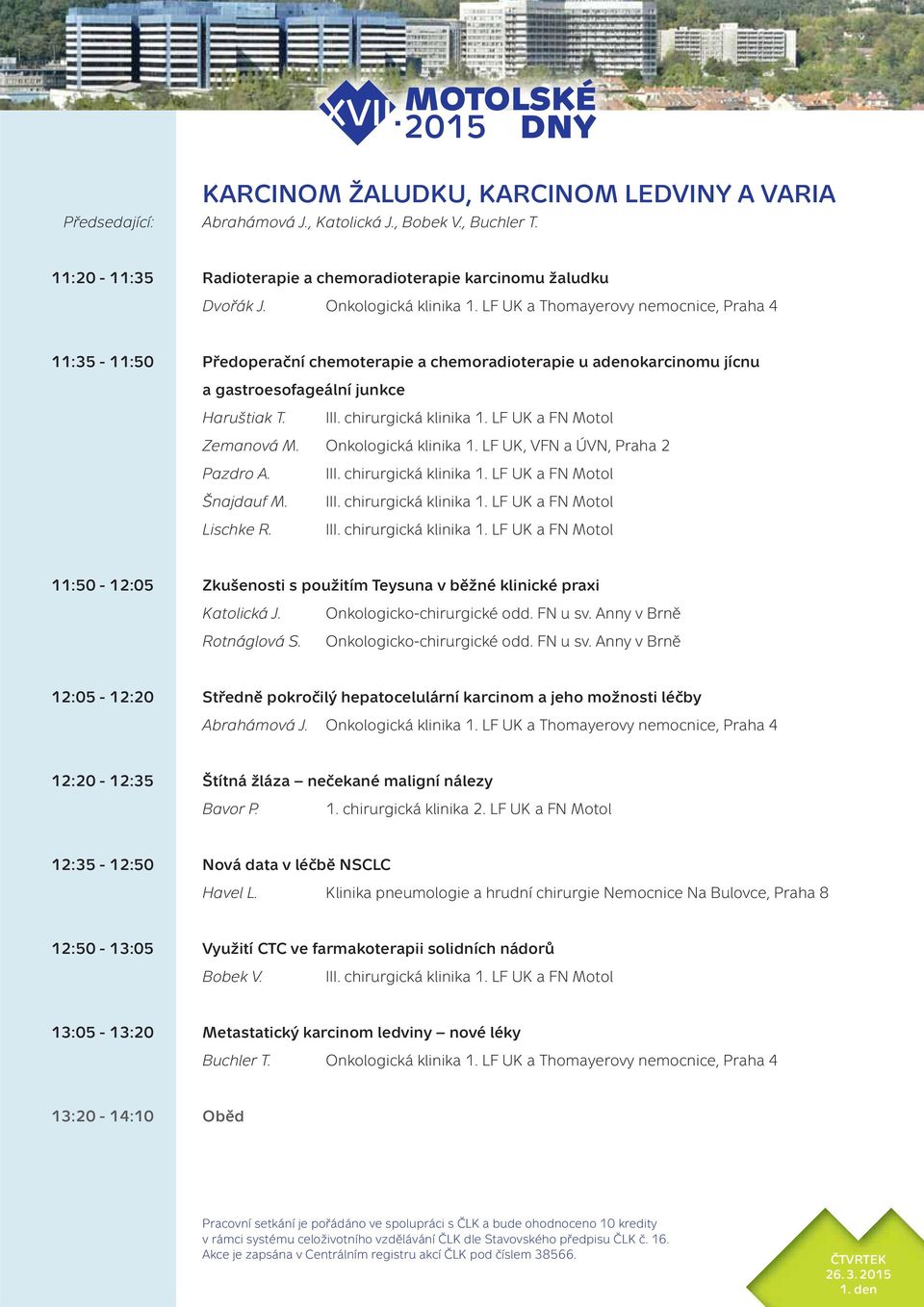 chirurgická klinika 1. LF UK a FN Motol Zemanová M. Onkologická klinika 1. LF UK, VFN a ÚVN, Praha 2 Pazdro A. Šnajdauf M. Lischke R. III. chirurgická klinika 1. LF UK a FN Motol III.