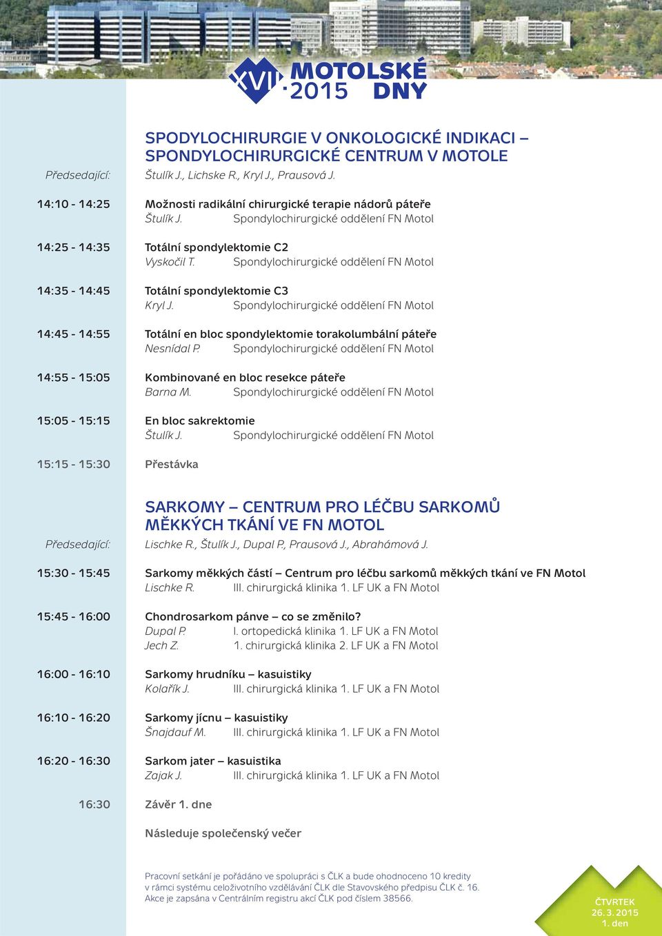 Spondylochirurgické oddělení FN Motol 14:35-14:45 Totální spondylektomie C3 Kryl J. Spondylochirurgické oddělení FN Motol 14:45-14:55 Totální en bloc spondylektomie torakolumbální páteře Nesnídal P.