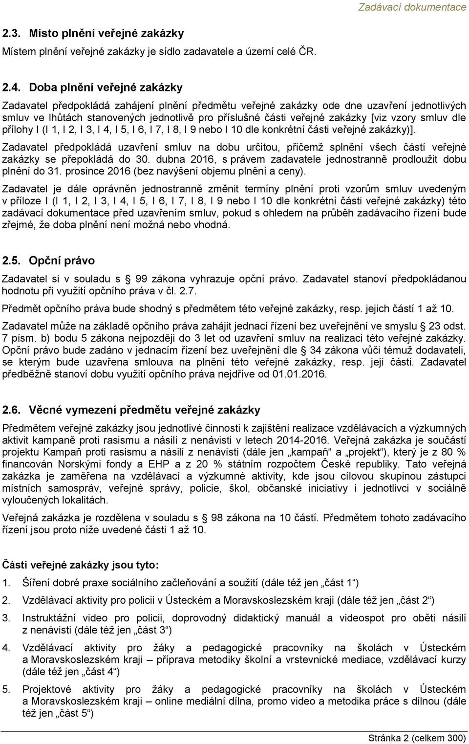 [viz vzory smluv dle přílohy I (I 1, I 2, I 3, I 4, I 5, I 6, I 7, I 8, I 9 nebo I 10 dle konkrétní části veřejné zakázky)].