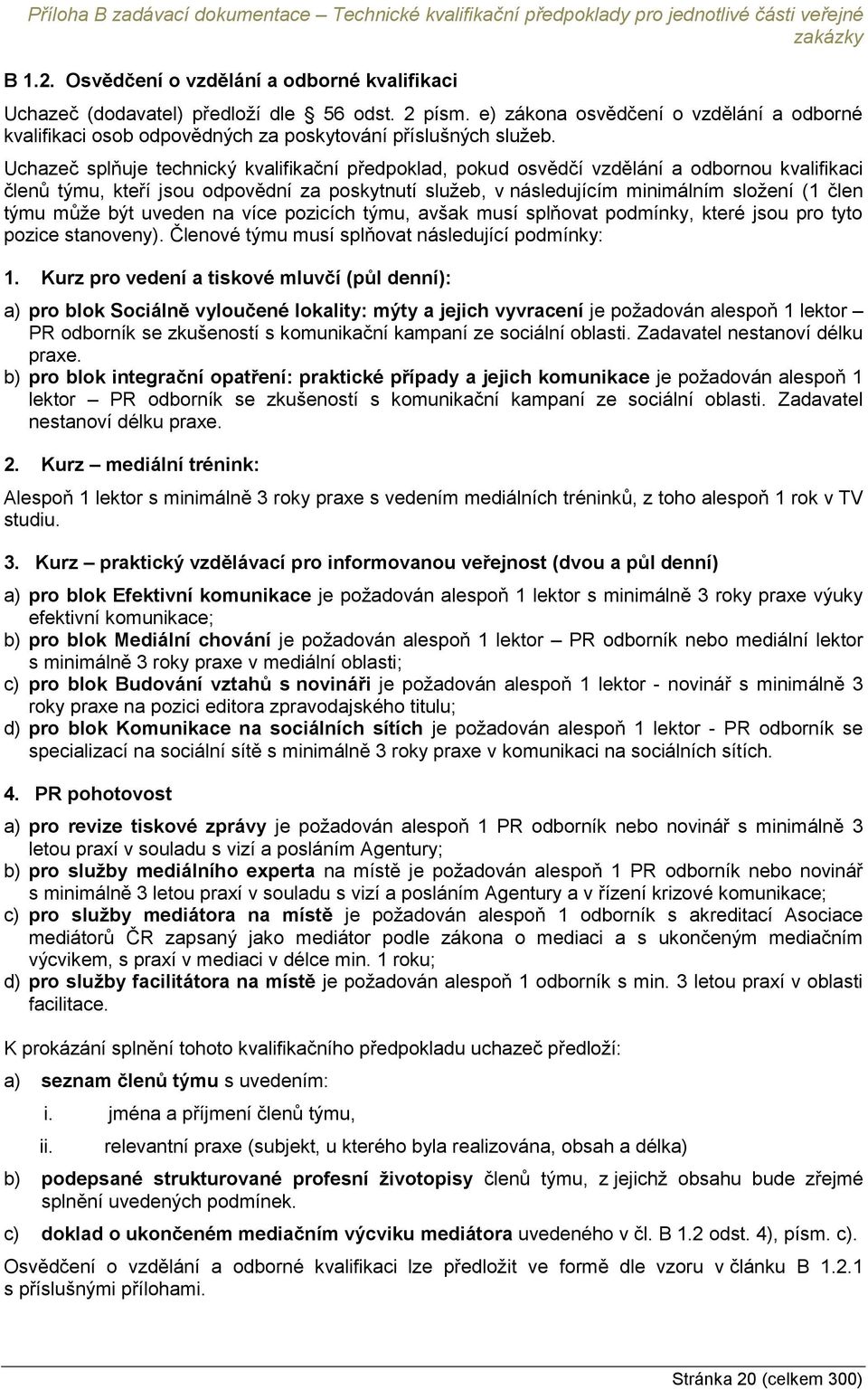 Uchazeč splňuje technický kvalifikační předpoklad, pokud osvědčí vzdělání a odbornou kvalifikaci členů týmu, kteří jsou odpovědní za poskytnutí služeb, v následujícím minimálním složení (1 člen týmu