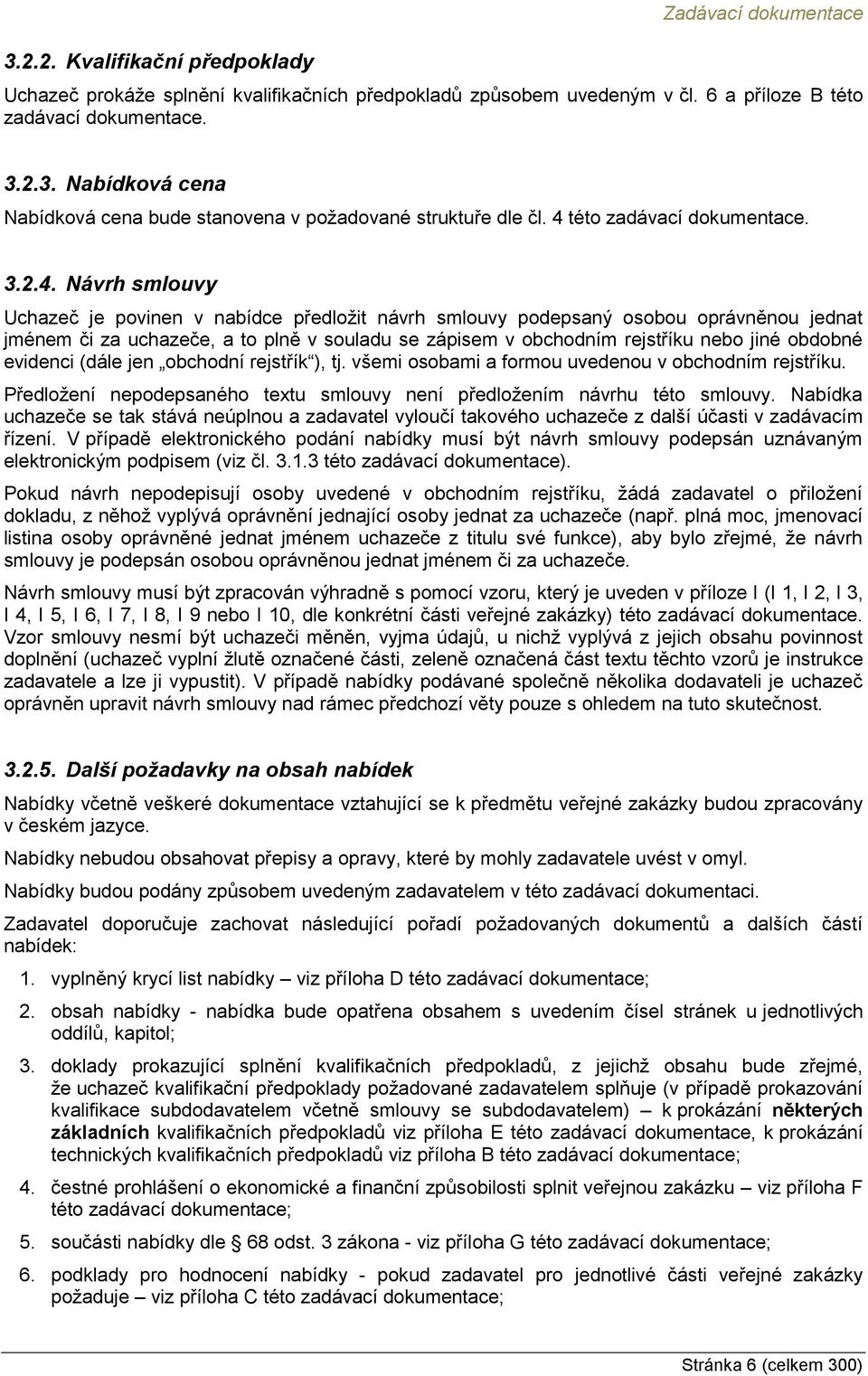 obchodním rejstříku nebo jiné obdobné evidenci (dále jen obchodní rejstřík ), tj. všemi osobami a formou uvedenou v obchodním rejstříku.