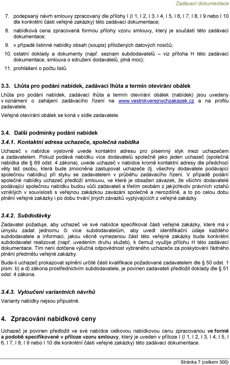 ostatní doklady a dokumenty (např. seznam subdodavatelů viz příloha H této zadávací dokumentace, smlouva o sdružení dodavatelů, plná moc); 11. prohlášení o počtu listů. 3.