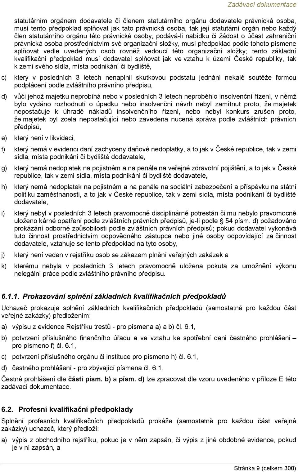 splňovat vedle uvedených osob rovněž vedoucí této organizační složky; tento základní kvalifikační předpoklad musí dodavatel splňovat jak ve vztahu k území České republiky, tak k zemi svého sídla,