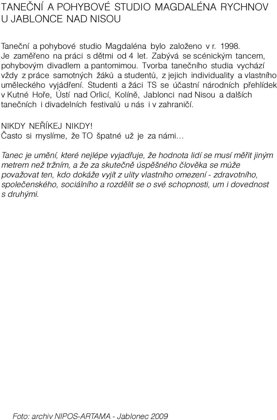 Studenti a žáci TS se úèastní národních pøehlídek v Kutné Hoøe, Ústí nad Orlicí, Kolínì, Jablonci nad Nisou a dalších taneèních i divadelních festivalù u nás i v zahranièí. NIKDY NEØÍKEJ NIKDY!