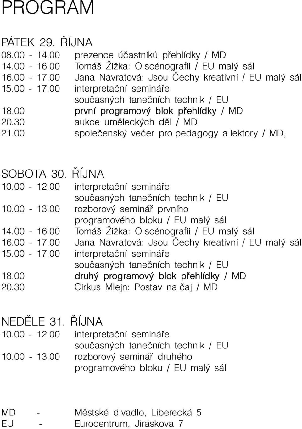 00 interpretaèní semináøe souèasných taneèních technik / EU 10.00-13.00 rozborový semináø prvního programového bloku / EU malý sál 14.00-16.00 Tomáš Žižka: O scénografii / EU malý sál 16.00-17.