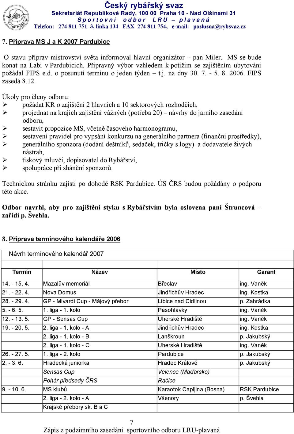 Úkoly pro členy odboru: požádat KR o zajištění 2 hlavních a 10 sektorových rozhodčích, projednat na krajích zajištění vážných (potřeba 20) návrhy do jarního zasedání odboru, sestavit propozice MS,