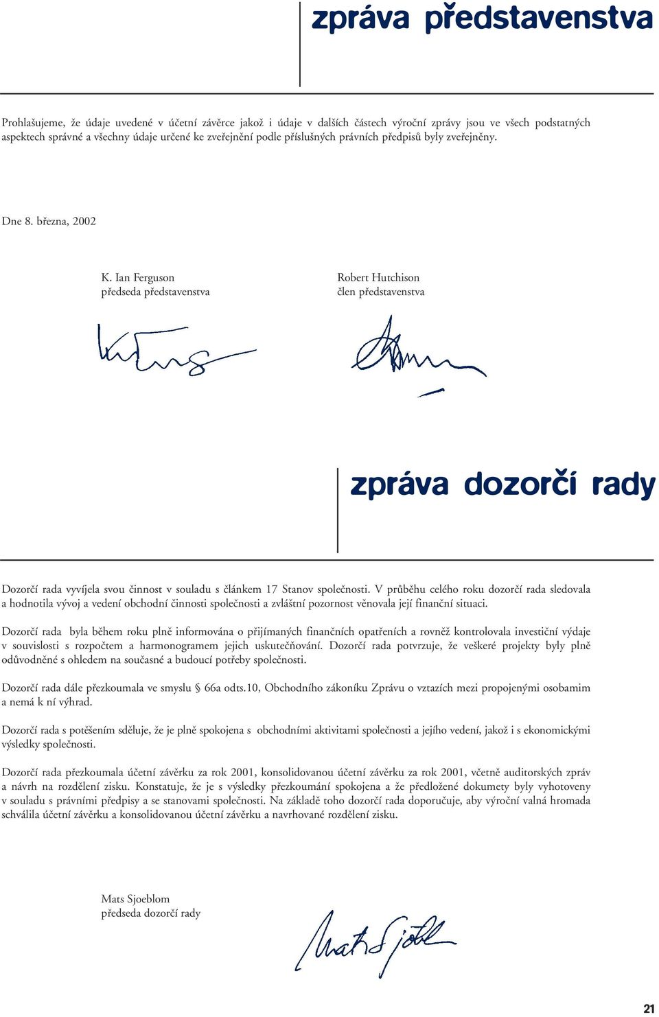 Ian Ferguson Robert Hutchison předseda představenstva člen představenstva zpráva dozorčí rady Dozorčí rada vyvíjela svou činnost v souladu s článkem 17 Stanov společnosti.