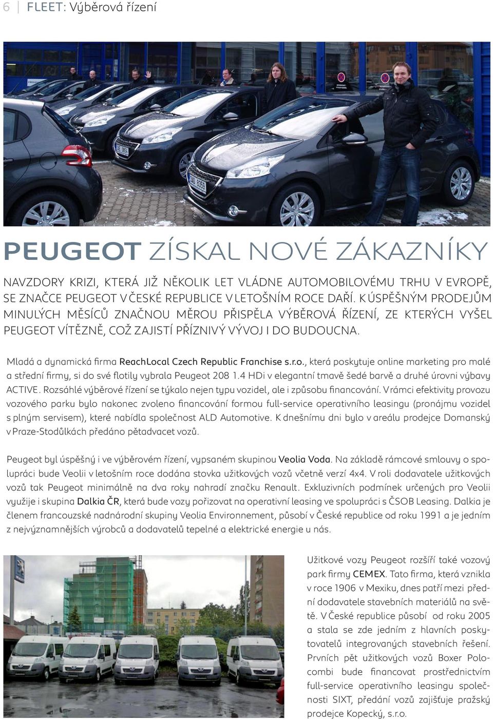 mladá a dynamická irma ReachLocal Czech Republic Franchise s.r.o., která poskytuje online marketing pro malé a střední irmy, si do své lotily vybrala Peugeot 208 1.