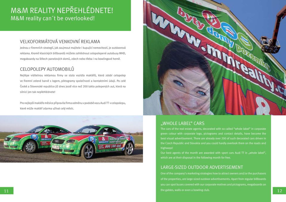CELOPOLEPY AUTOMOBILŮ Nejlépe viditelnou reklamou firmy se stala vozidla makléřů, která zdobí celopolep ve firemní zelené barvě s logem, piktogramy společnosti a kontaktními údaji.