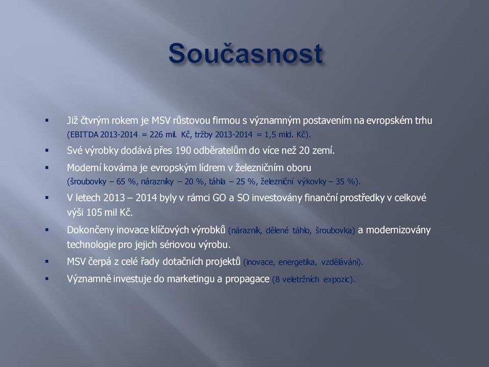 Moderní kovárna je evropským lídrem v železničním oboru (šroubovky 65 %, nárazníky 20 %, táhla 25 %, železniční výkovky 35 %).