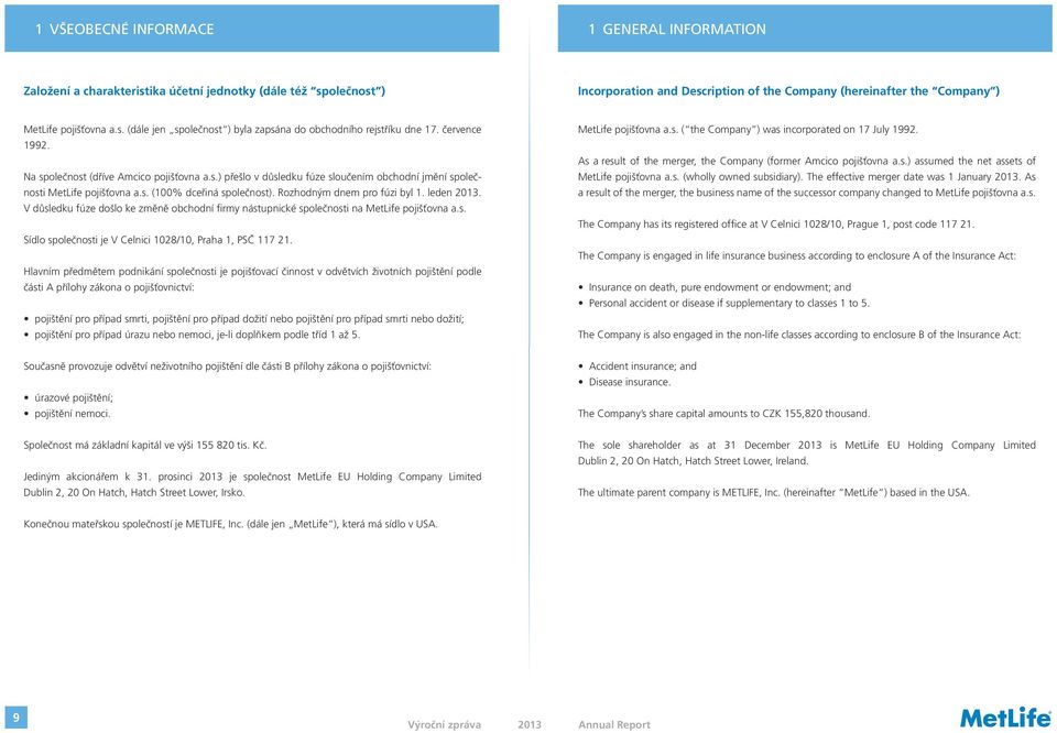 s. (100% dceřiná společnost). Rozhodným dnem pro fúzi byl 1. leden 2013. V důsledku fúze došlo ke změně obchodní firmy nástupnické společnosti na MetLife pojišťovna a.s. Sídlo společnosti je V Celnici 1028/10, Praha 1, PSČ 117 21.