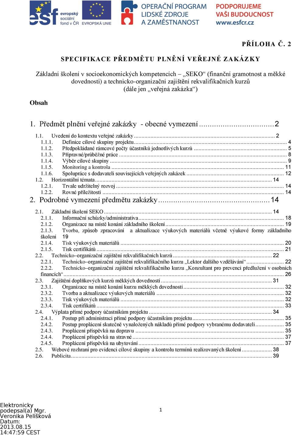 Předmět plnění veřejné zakázky - obecné vymezení... 2 1.1. Uvedení do kontextu veřejné zakázky... 2 1.1.1. Definice cílové skupiny projektu... 4 1.1.2. Předpokládané rámcové počty účastníků jednotlivých kurzů.