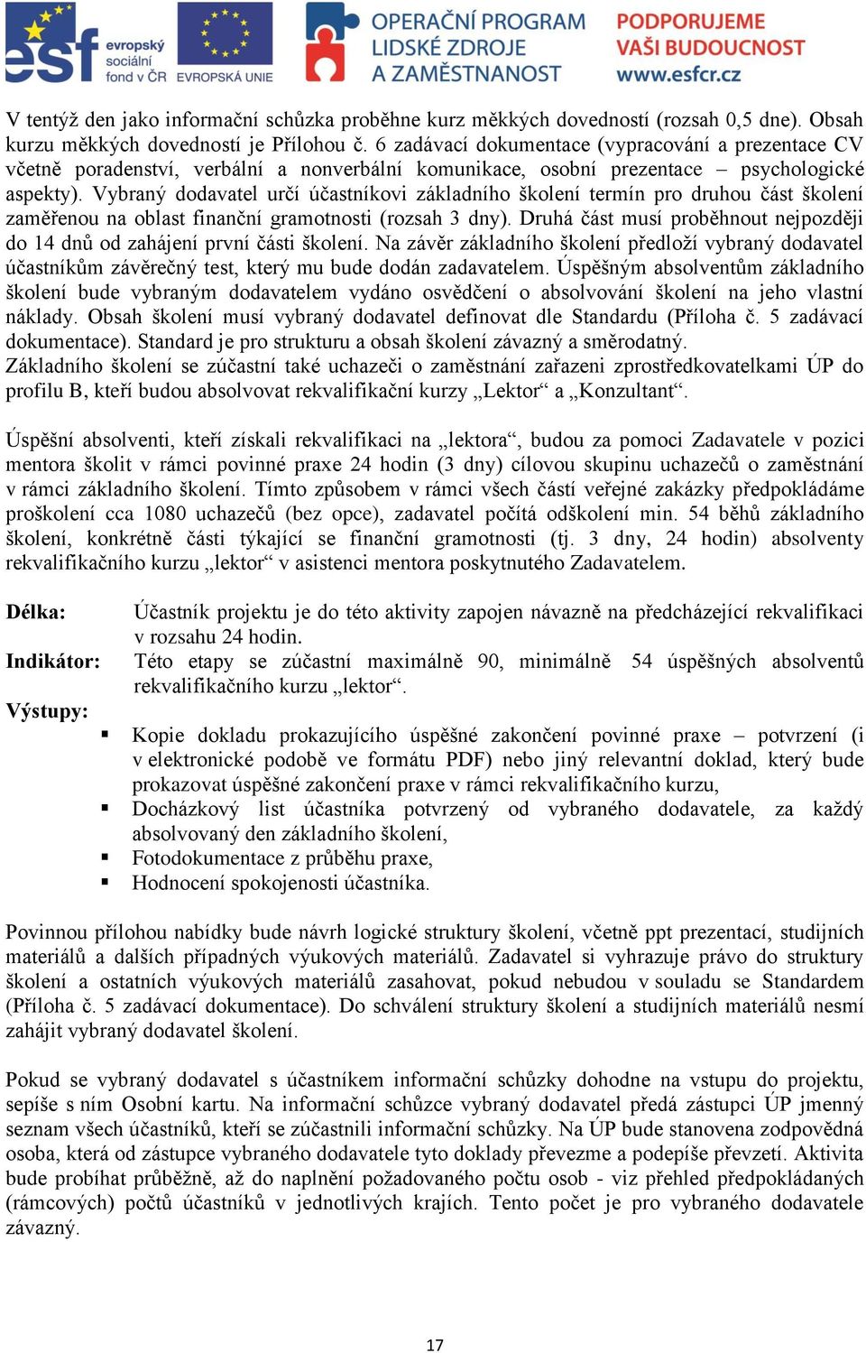 Vybraný dodavatel určí účastníkovi základního školení termín pro druhou část školení zaměřenou na oblast finanční gramotnosti (rozsah 3 dny).