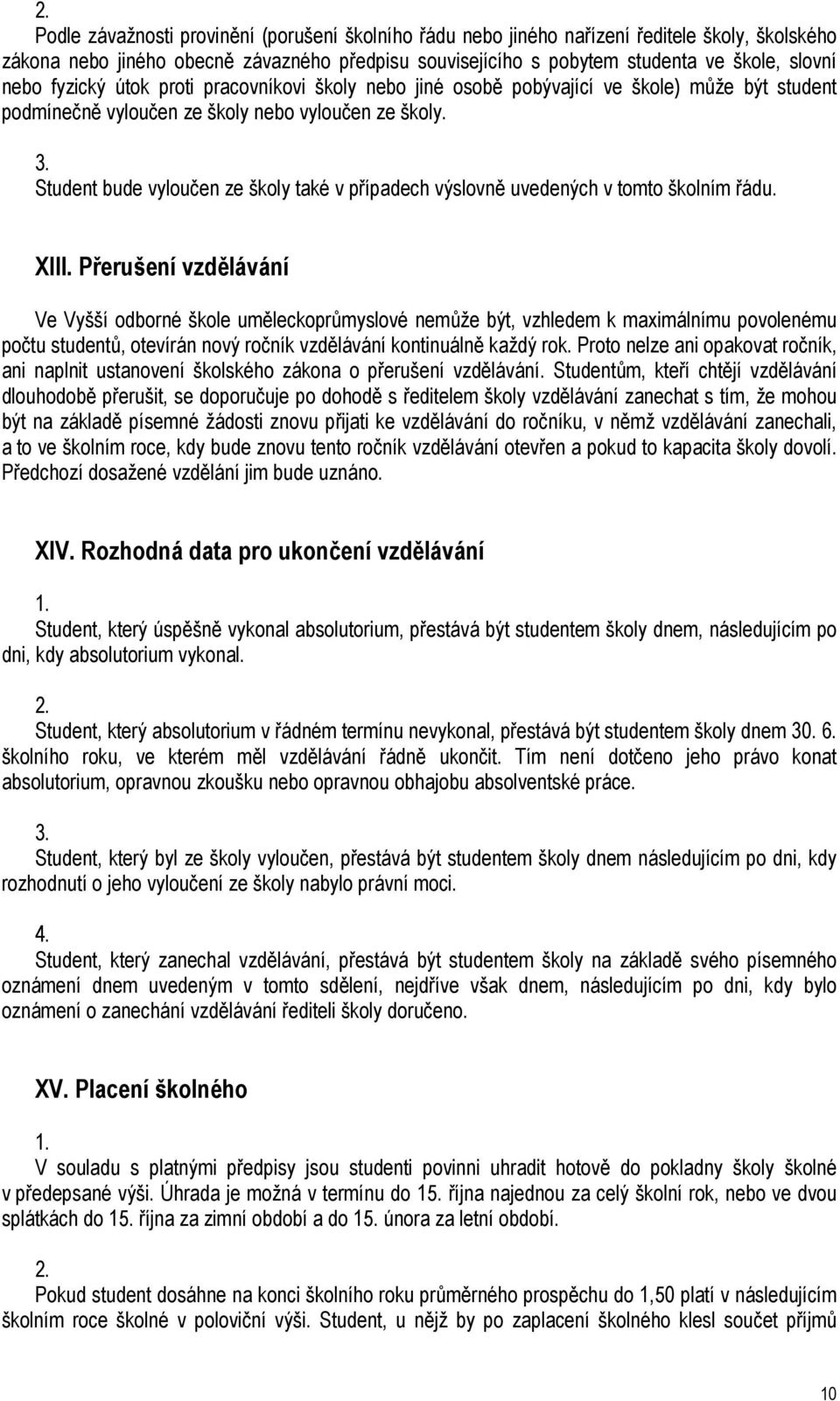 Student bude vyloučen ze školy také v případech výslovně uvedených v tomto školním řádu. XIII.