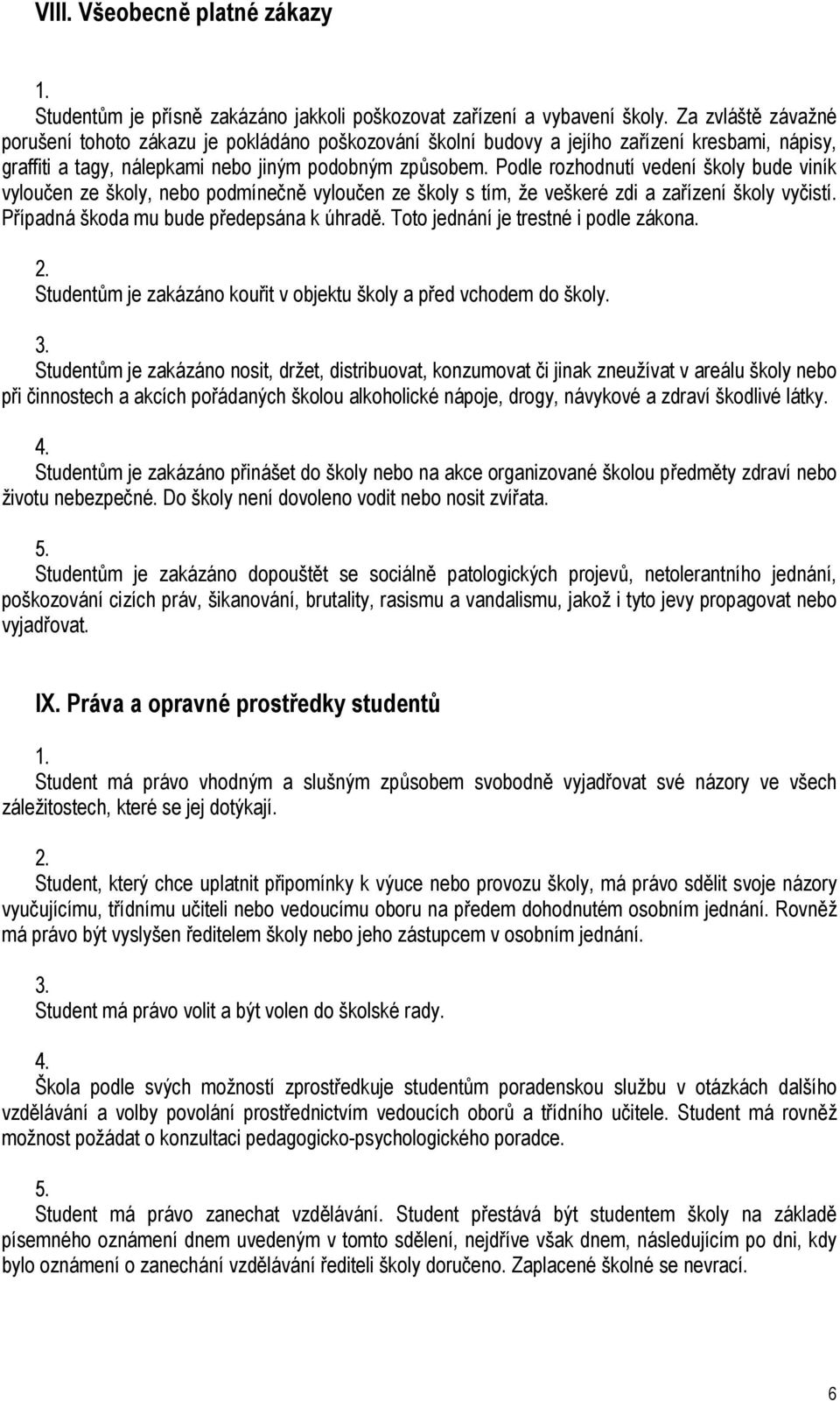 Podle rozhodnutí vedení školy bude viník vyloučen ze školy, nebo podmínečně vyloučen ze školy s tím, že veškeré zdi a zařízení školy vyčistí. Případná škoda mu bude předepsána k úhradě.